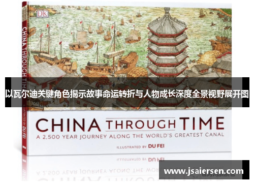 以瓦尔迪关键角色揭示故事命运转折与人物成长深度全景视野展开图 以瓦尔迪关键角色揭示故事命运转折与人物成长深度全景视野展开图